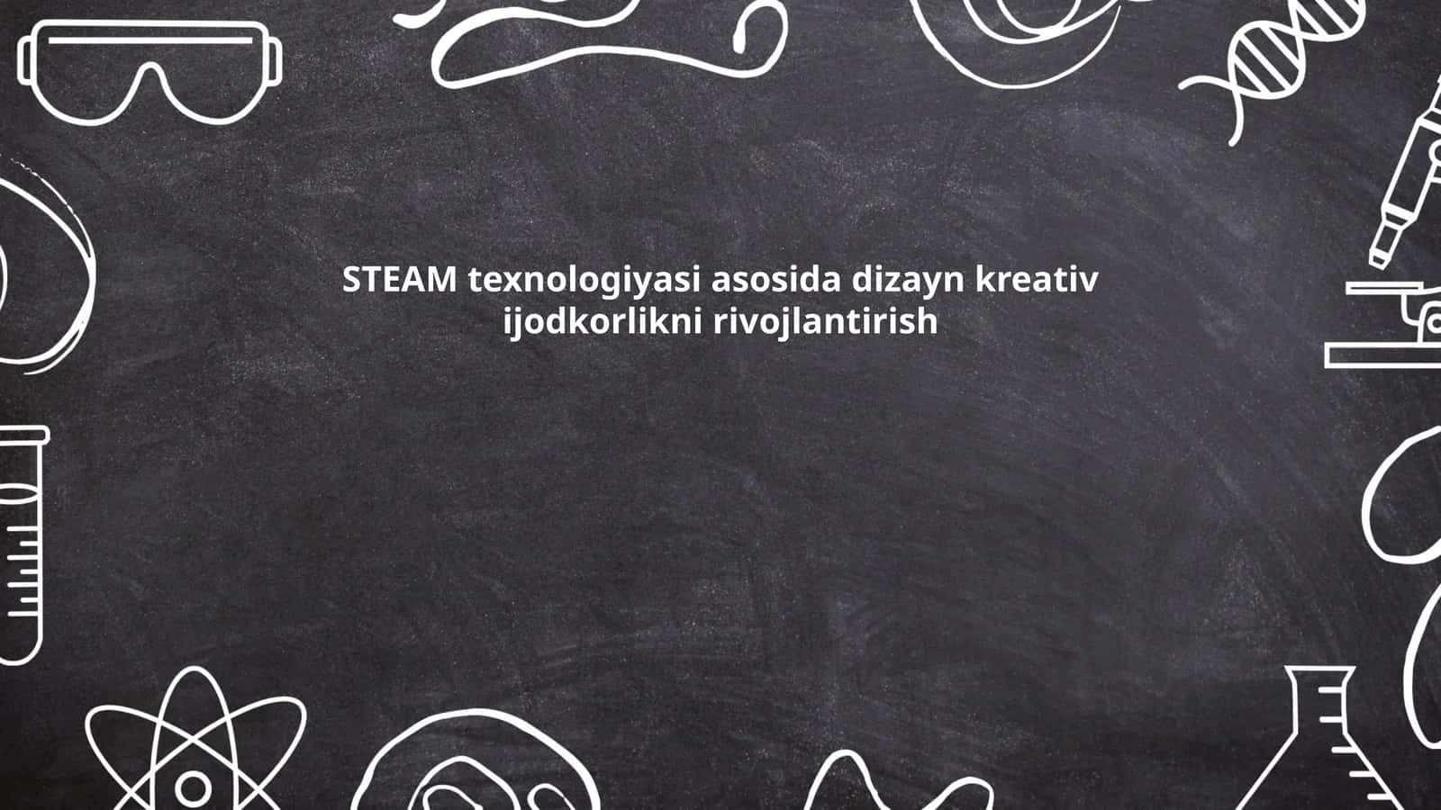 STEAM texnologiyasi va dizayn kreativ ijodkorlikning asoslari