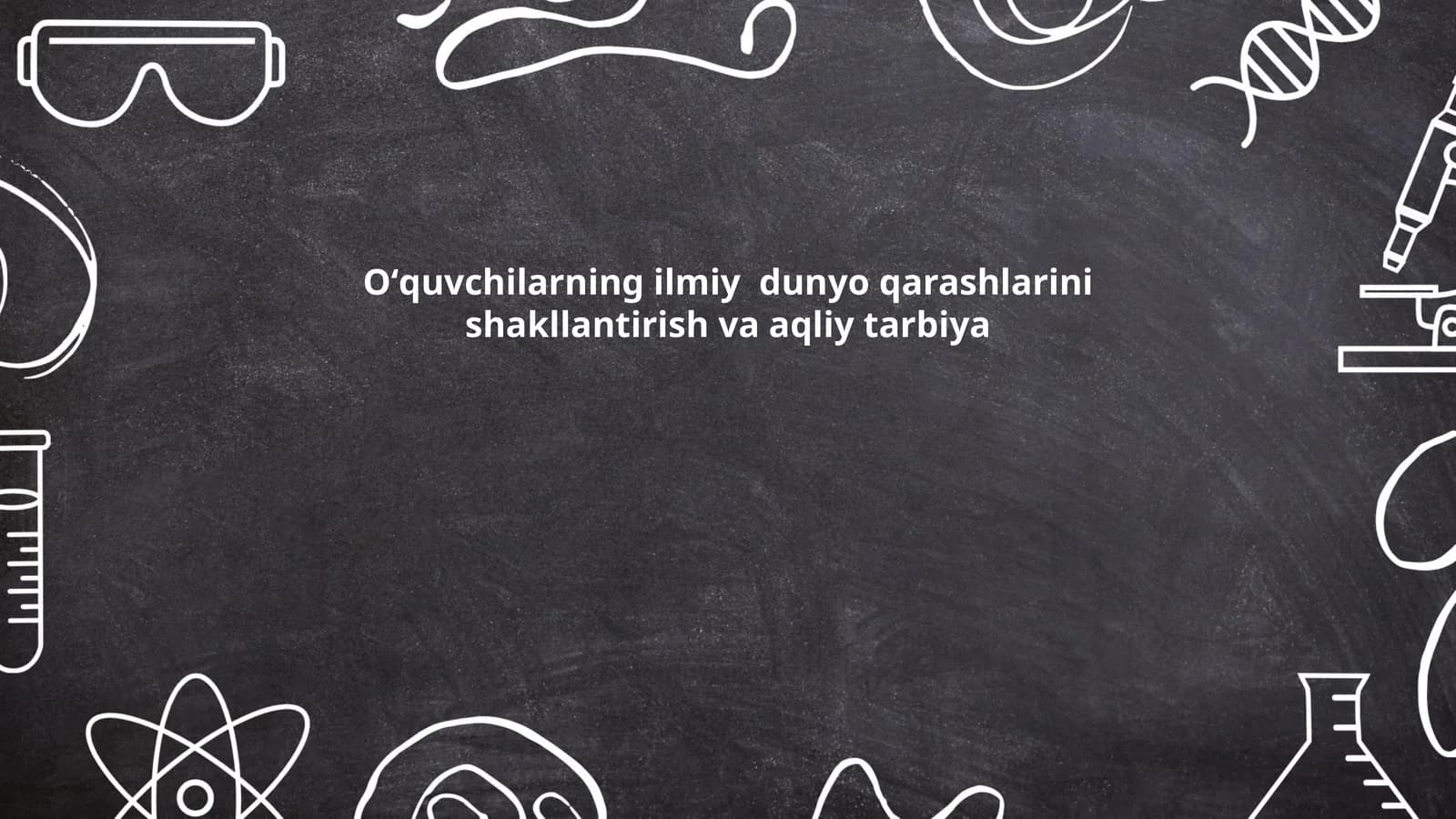 Oʻquvchilarning ilmiy dunyo qarashlarini shakllantirish va aqliy tarbiya