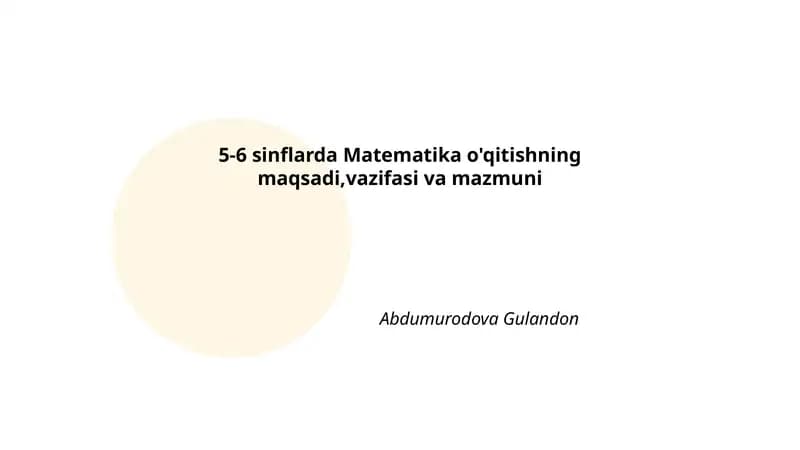 5-6 sinflarda Matematika o'qitishning maqsadi,vazifasi va mazmuni