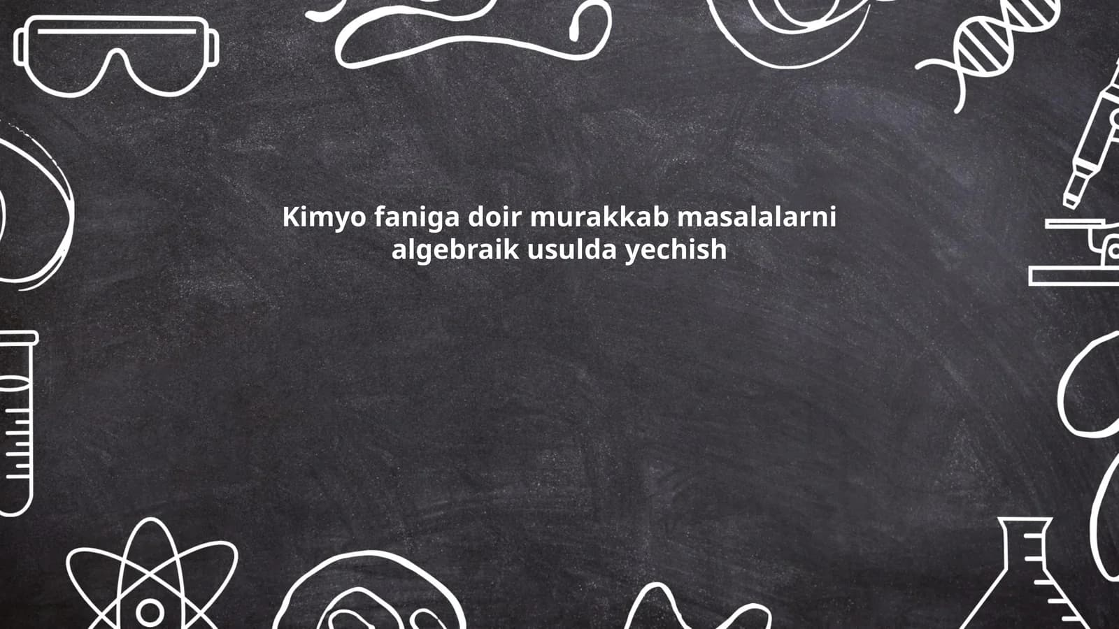 Kimyo faniga doir murakkab masalalarni algebraik usulda yechish