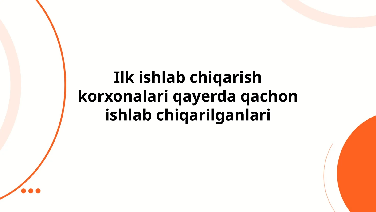 Ilk ishlab chiqarish korxonalari qayerda qachon ishlab chiqarilganlari