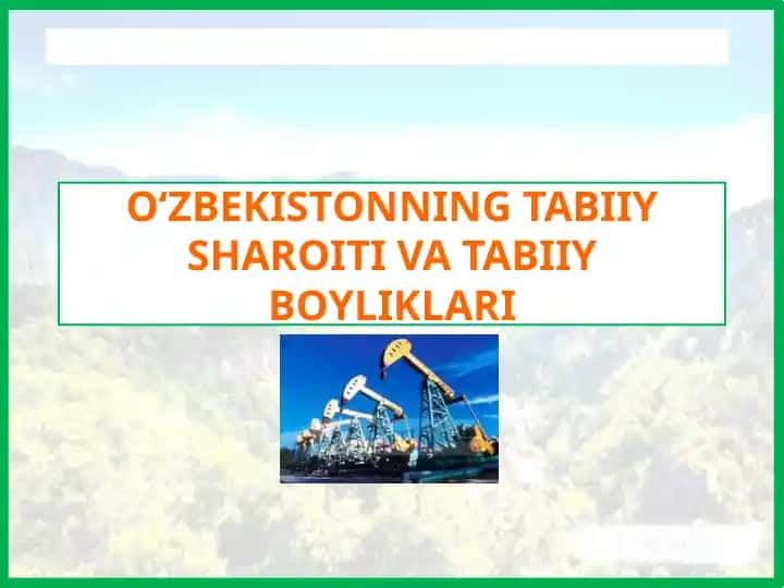 O‘ZBEKISTONNING TABIIY SHAROITI VA TABIIY BOYLIKLARI