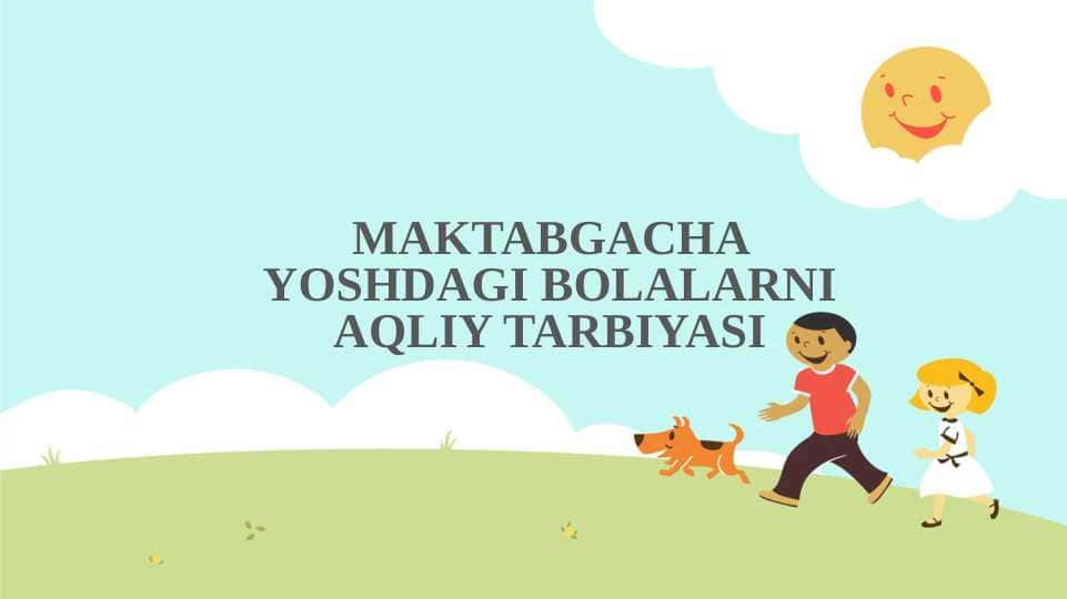 MAKTABGACHA YOSHDAGI BOLALARNI AQLIY TARBIYASI