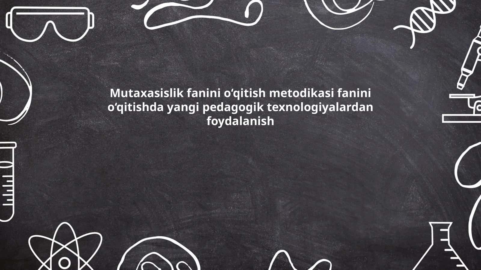 Mutaxasislik fanini o‘qitish metodikasi fanini o‘qitishda yangi pedagogik texnologiyalardan foydalanish